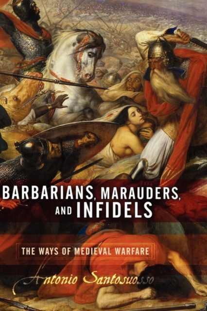 Barbarians, Marauders, And Infidels : The Ways Of Medieval Warfare, Hardback Book