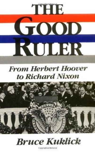 The Good Ruler : From Herbert Hoover to Richard Nixon, Paperback / softback Book