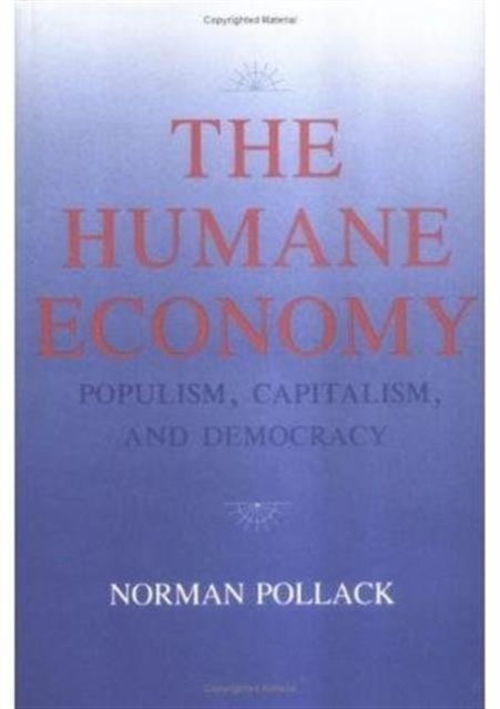The Humane Economy : Populism, Capitalism, and Democracy, Hardback Book