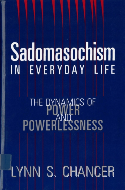 Sadomasochism in Everyday Life : The Dynamics of Power and Powerlessness, Paperback / softback Book