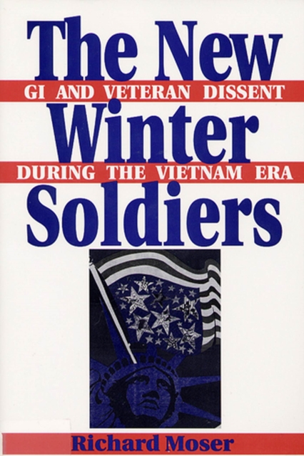 The New Winter Soldiers : GI and Veteran Dissent During the Vietnam Era, Paperback / softback Book