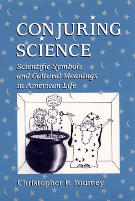 Conjuring Science : Scientific Symbols and Cultural Meanings in American Life, Paperback / softback Book