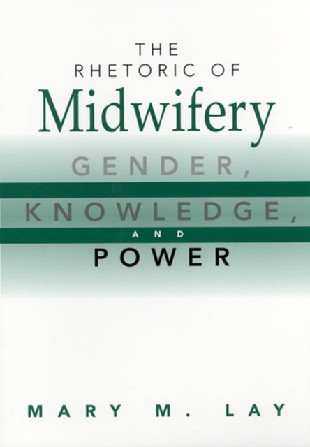 The Rhetoric of Midwifery : Gender, Knowledge, and Power, Paperback / softback Book