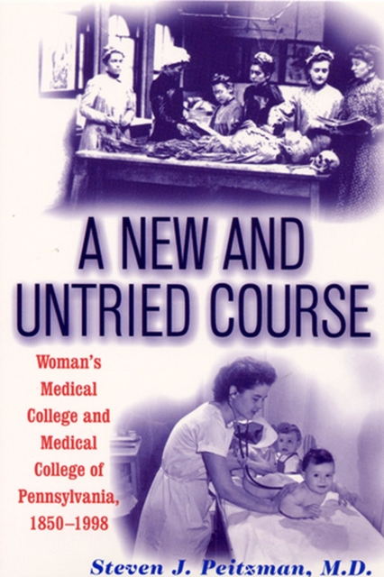 A New and Untried Course : Women's Medical College and Medical College of Pennysylvania, 1850-1998, Paperback / softback Book