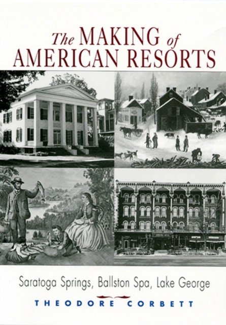 The Making of American Resorts : Saratoga Springs, Ballston Spa and Lake George, Paperback / softback Book