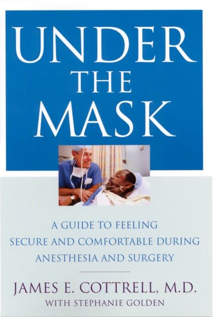 Under the Mask : A Guide to Feeling Secure and Comfortable During Anesthesia and Surgery, Paperback / softback Book