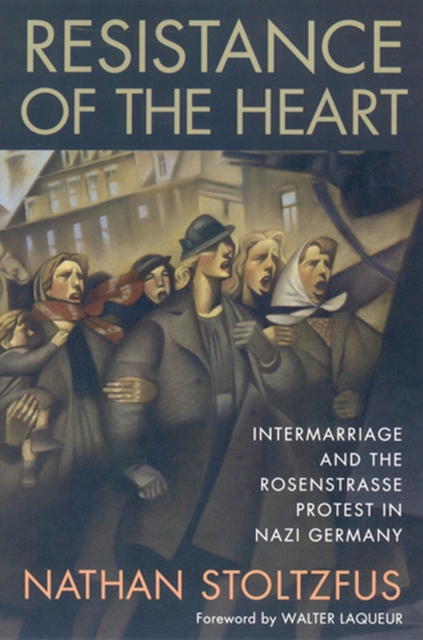Resistance of the Heart : Intermarriage and the Rosenstrasse Protest in Nazi Germany, Paperback / softback Book
