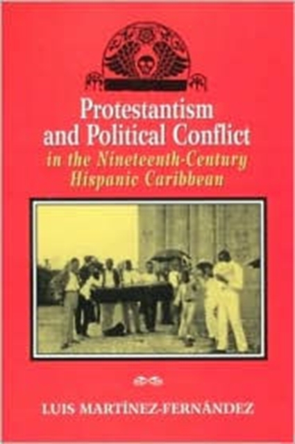 Protestantism and Political Conflict in the Nineteenth-century Hispanic Caribbean, Hardback Book
