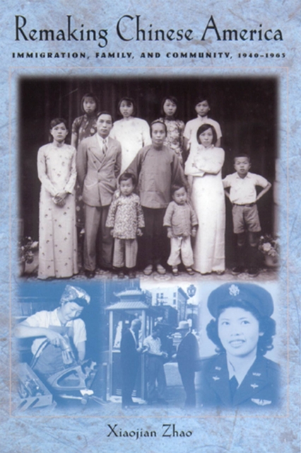 Remaking Chinese America : Immigration, Family and Community, 1940-1965, Paperback / softback Book