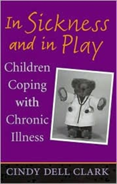 In Sickness and in Play : Children Coping with Chronic Illness, Hardback Book