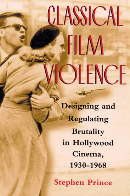 Classical Film Violence : Designing and Regulating Brutality in Hollywood Cinema, 1930-1968, Paperback / softback Book