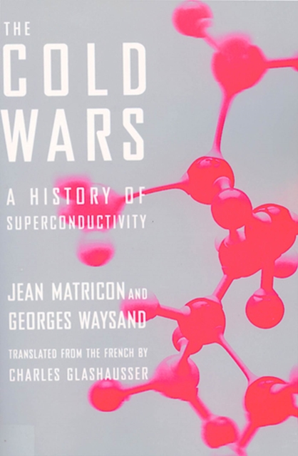 The Cold Wars : A History of Superconductivity, Paperback / softback Book