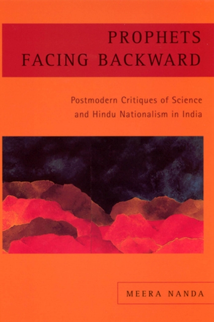 Prophets Facing Backward : Postmodern Critiques of Science and Hindu Nationalism in India, Hardback Book
