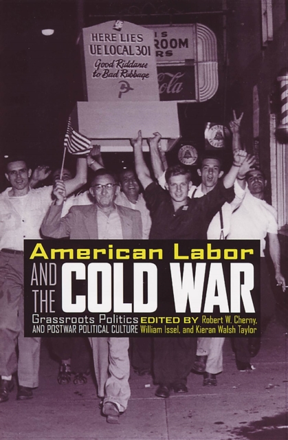 American Labor and the Cold War : Grassroots Politics and Postwar Political Culture, Hardback Book