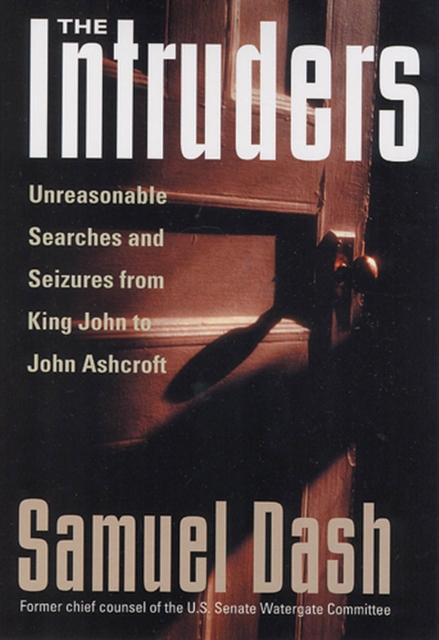 The Intruders : Unreasonable Searches and Seizures from King John to John Ashcroft, Hardback Book