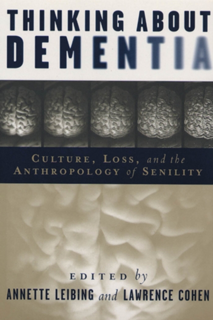 Thinking About Dementia : Culture, Loss, and the Anthropology of Senility, Hardback Book