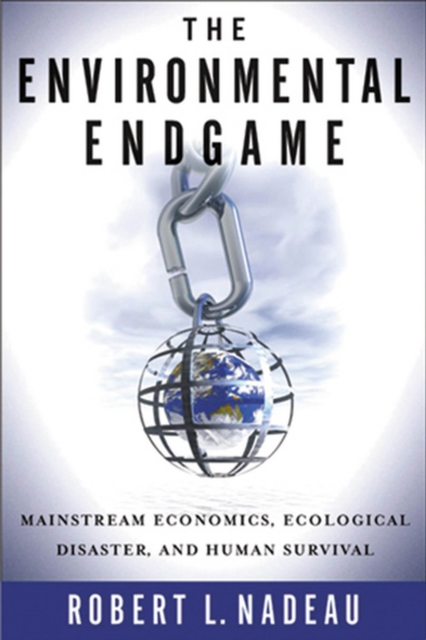 The Environmental Endgame : Mainstream Economics, Ecological Disaster, and Human Survival, Hardback Book