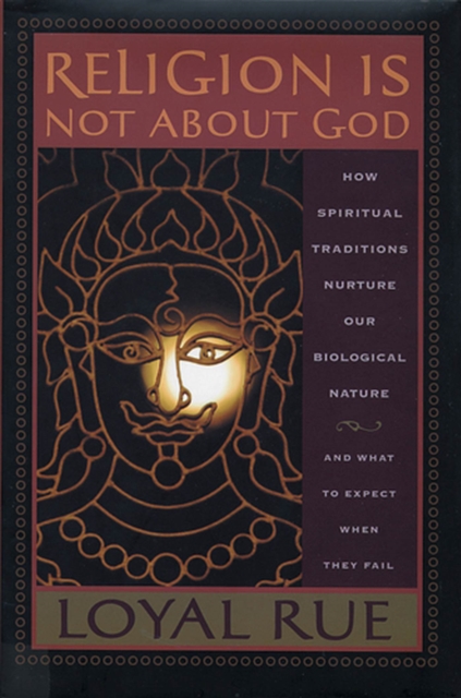 Religion is Not about God : How Spiritual Traditions Nurture our Biological Nature and What to Expect When They Fail, Paperback / softback Book
