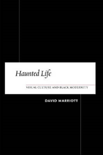 Haunted Life : Visual Culture and Black Modernity, Hardback Book