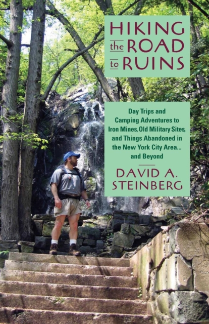 Hiking the Road to Ruins : Day Trips and Camping Adventures to Iron Mines, Old Military Sites, and Things Abandoned in the New York City Area... and Beyond, Paperback / softback Book