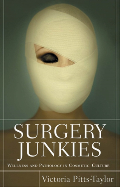 Surgery Junkies : Wellness and Pathology in Cosmetic Culture, Paperback / softback Book