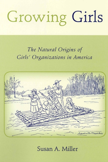 Growing Girls : The Natural Origins of Girls' Organizations in America, Hardback Book