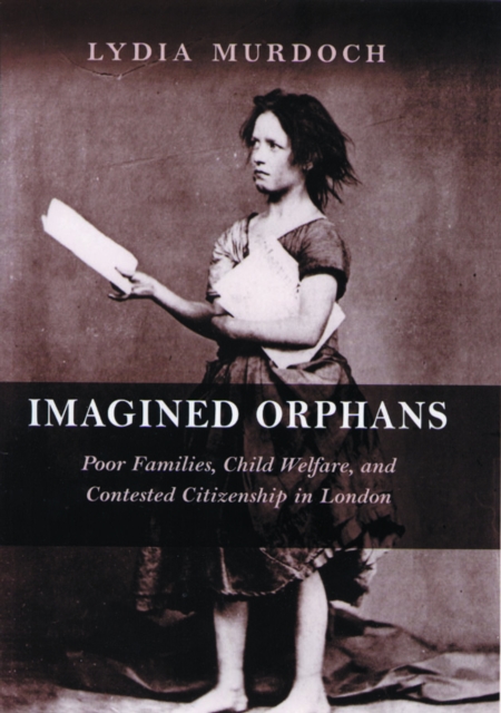 Imagined Orphans : Poor Families, Child Welfare, and Contested Citizenship in London, PDF eBook