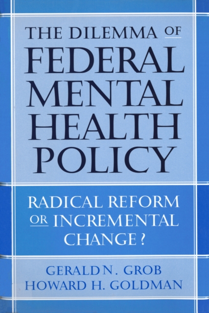 The Dilemma of Federal Mental Health Policy : Radical Reform or Incremental Change?, PDF eBook