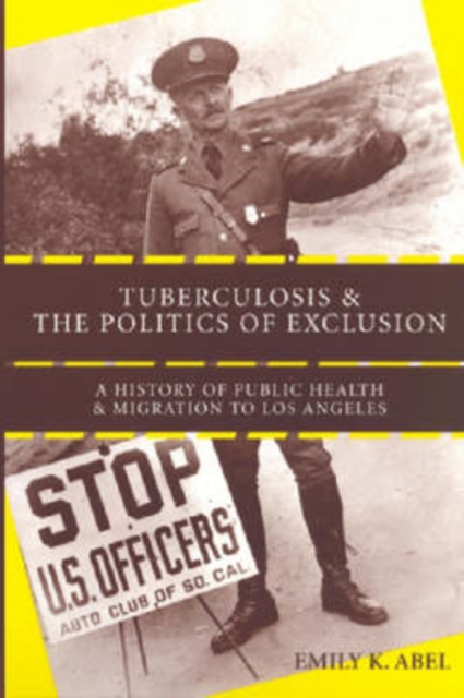Tuberculosis and the Politics of Exclusion : A History of Public Health and Migration to Los Angeles, Hardback Book
