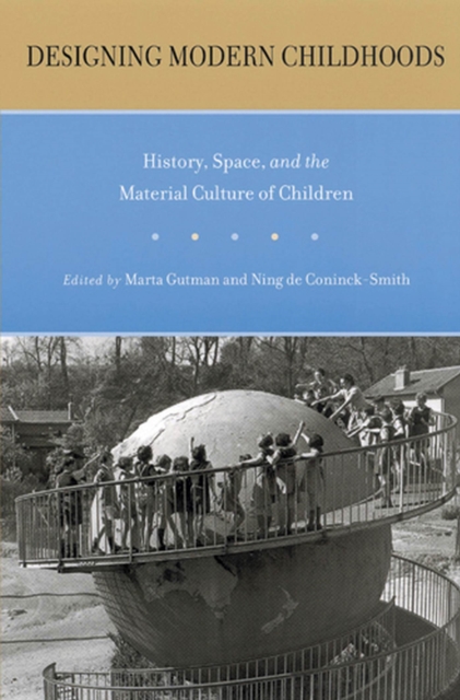 Designing Modern Childhoods : History, Space, and the Material Culture of Children, Paperback / softback Book