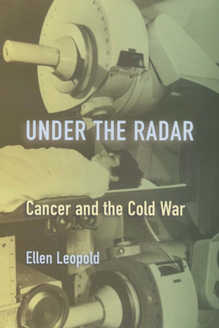 Under the Radar : Cancer and the Cold War, Hardback Book