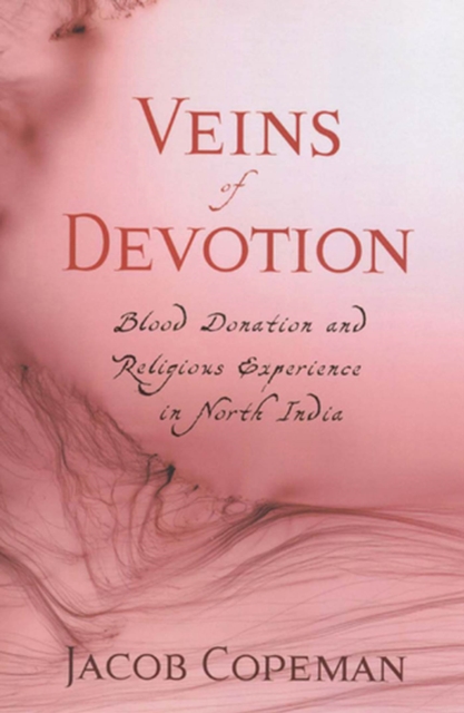 Veins of Devotion : Blood Donation and Religious Experience in North India, Hardback Book