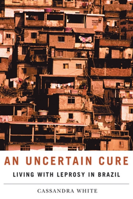 An Uncertain Cure : Living with Leprosy in Brazil, Paperback / softback Book
