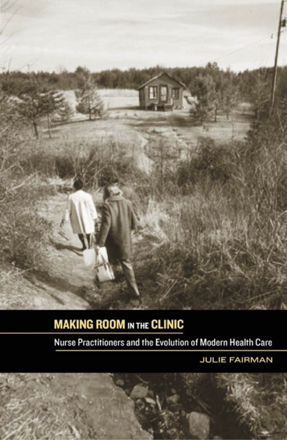 Making Room in the Clinic : Nurse Practitioners and the Evolution of Modern Health Care, Paperback / softback Book
