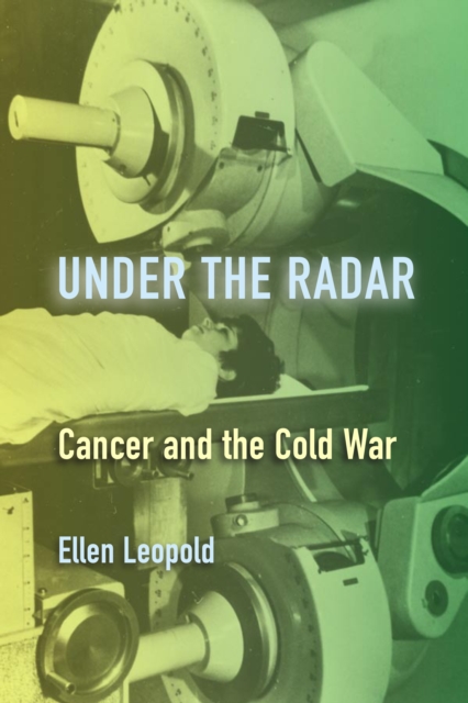Under the Radar : Cancer and the Cold War, PDF eBook