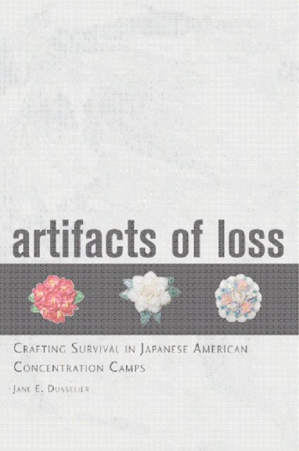 Artifacts of Loss : Crafting Survival in Japanese American Concentration Camps, PDF eBook