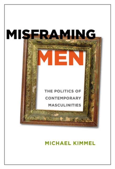 Misframing Men : The Politics of Contemporary Masculinities, Hardback Book