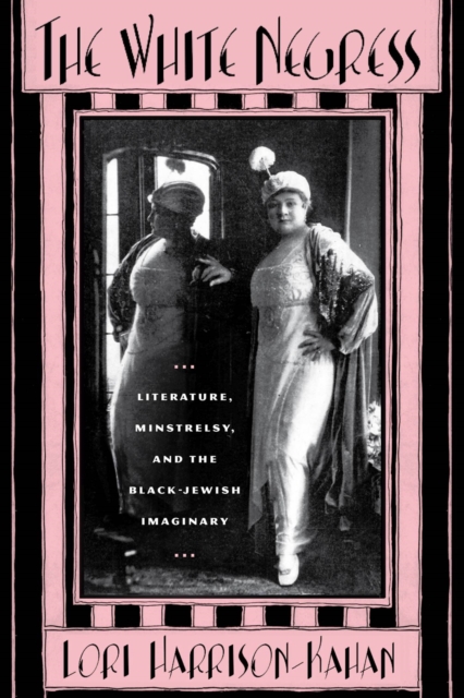 The White Negress : Literature, Minstrelsy, and the Black-Jewish Imaginary, Paperback / softback Book