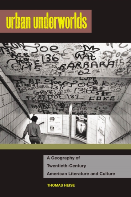 Urban Underworlds : A Geography Of Twentieth-Century American Literature And Culture, Hardback Book