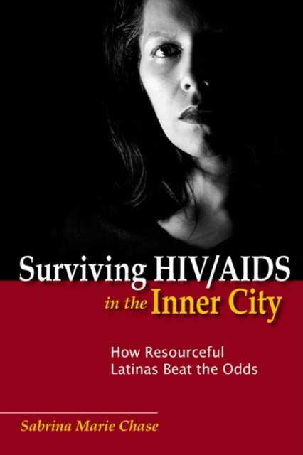 Surviving HIV/AIDS in the Inner City : How Resourceful Latinas Beat the Odds, Hardback Book