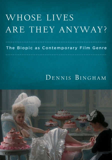 Whose Lives Are They Anyway? : The Biopic as Contemporary Film Genre, PDF eBook