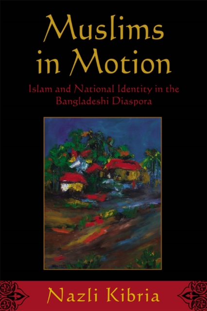 Muslims in Motion : Islam and National Identity in the Bangladeshi Diaspora, Hardback Book