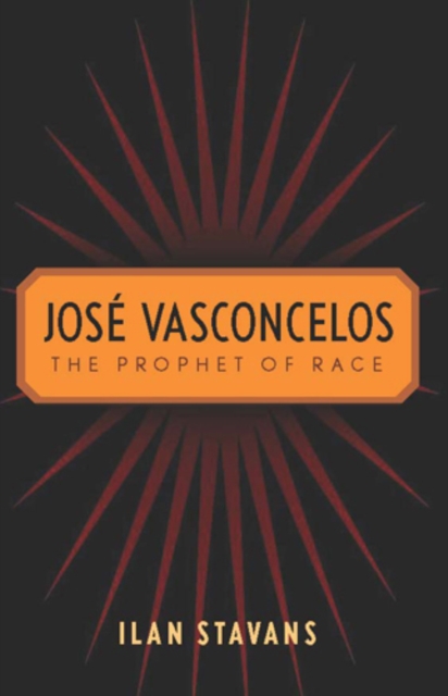 Jose Vasconcelos : The Prophet of Race, PDF eBook