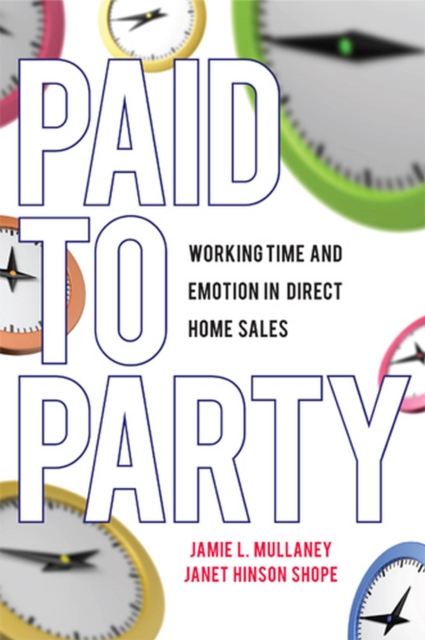 Paid to Party : Working Time and Emotion in Direct Home Sales, Paperback / softback Book