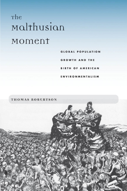 The Malthusian Moment : Global Population Growth and the Birth of American Environmentalism, Hardback Book