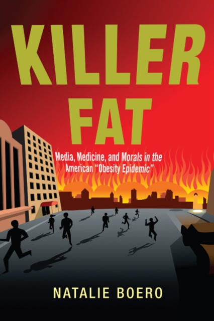 Killer Fat : Media, Medicine, and Morals in the American "Obesity Epidemic", PDF eBook