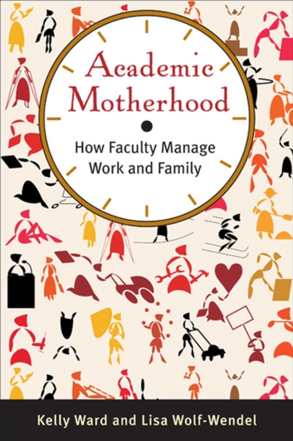 Academic Motherhood : How Faculty Manage Work and Family, Hardback Book