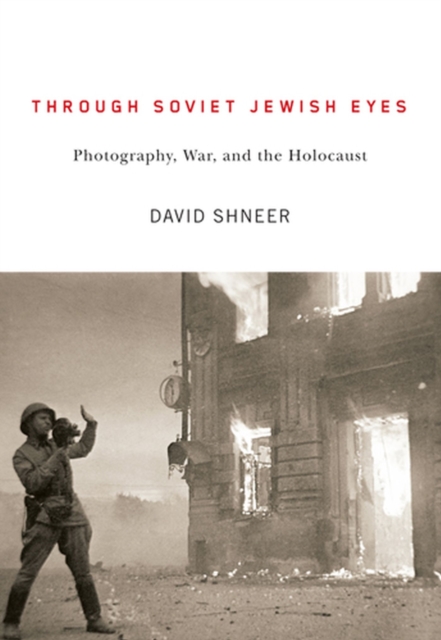 Through Soviet Jewish Eyes : Photography, War, and the Holocaust, Paperback / softback Book
