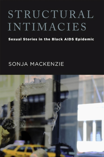 Structural Intimacies : Sexual Stories in the Black AIDS Epidemic, Hardback Book