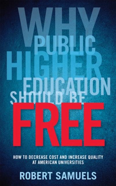 Why Public Higher Education Should Be Free : How to Decrease Cost and Increase Quality at American Universities, Hardback Book